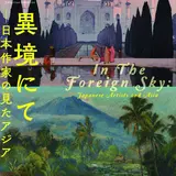 福岡市内で開催！美術館×アジア美術館×博物館のアート展【異境にて─日本作家の見たアジア】